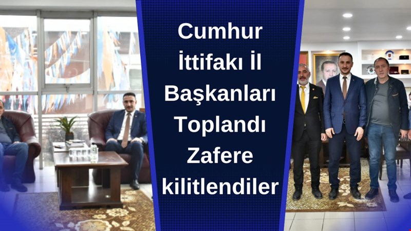 Cumhur İttifakı İl Başkanları Toplandı Zafere kilitlendiler