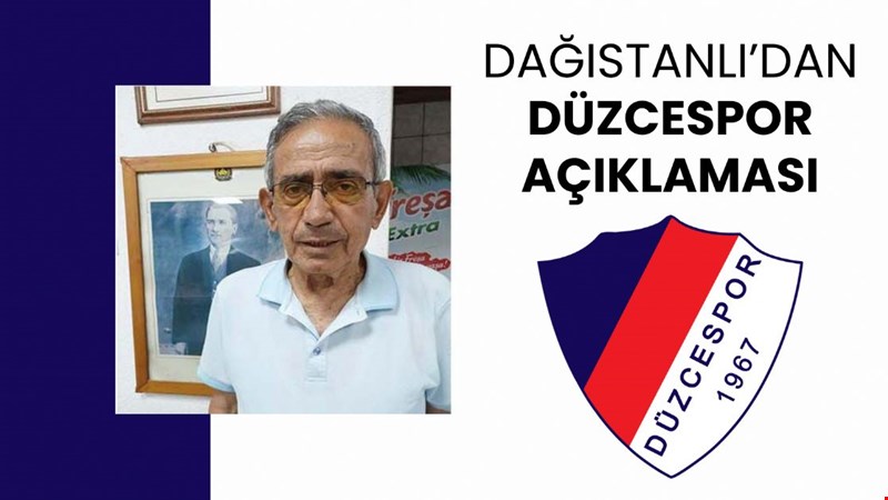 DAĞISTANLI’DAN DÜZCESPOR AÇIKLAMASI