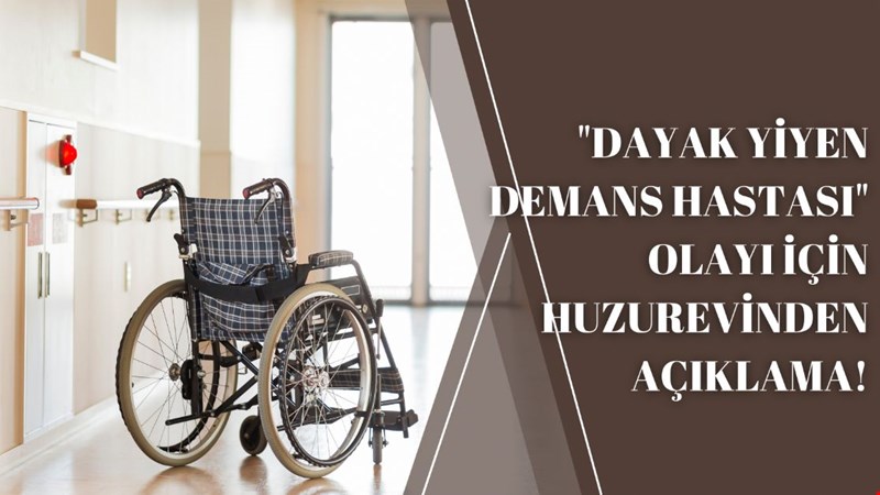 "DAYAK YİYEN DEMANS HASTASI" OLAYI İÇİN HUZUREVİNDEN AÇIKLAMA!