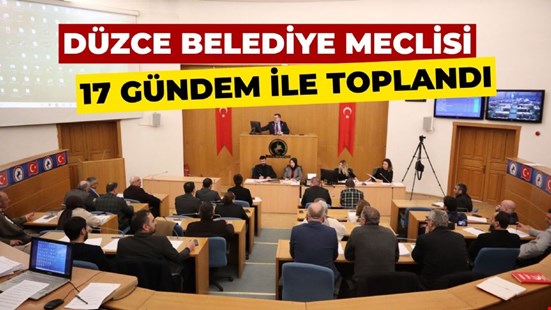 DÜZCE BELEDİYE MECLİSİ 17 GÜNDEM İLE TOPLANDI