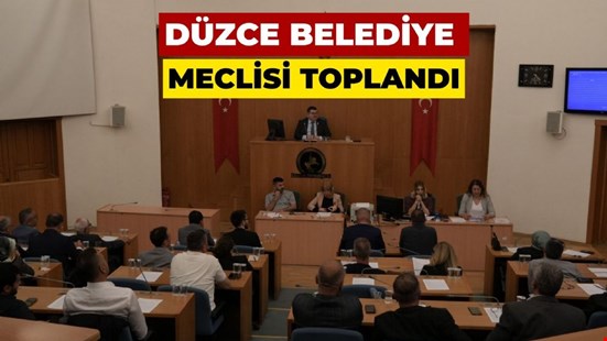 DÜZCE BELEDİYE MECLİSİ TOPLANDI