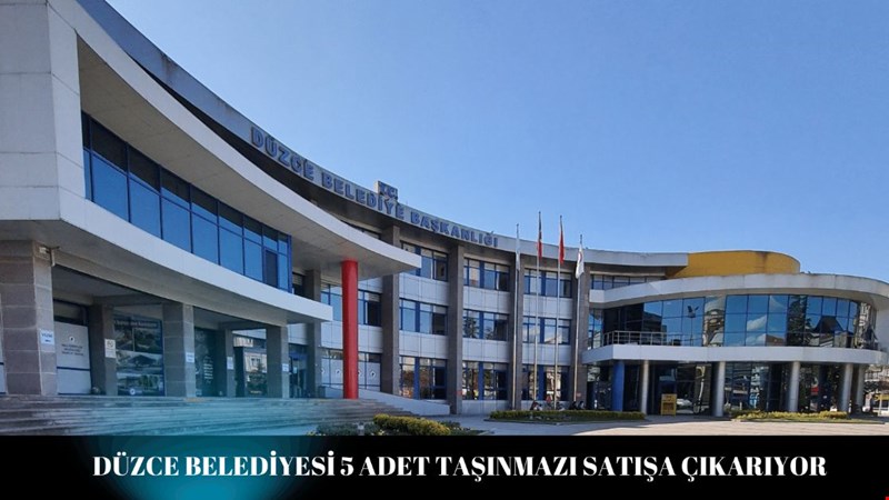 DÜZCE BELEDİYESİ 5 ADET TAŞINMAZI SATIŞA ÇIKARIYOR