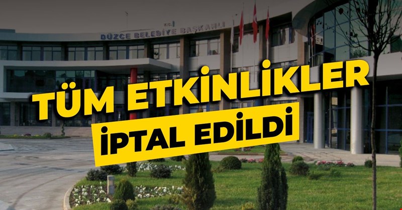 DÜZCE BELEDİYESİ TÜM ETKİNLİKLERİ İPTAL ETTİ