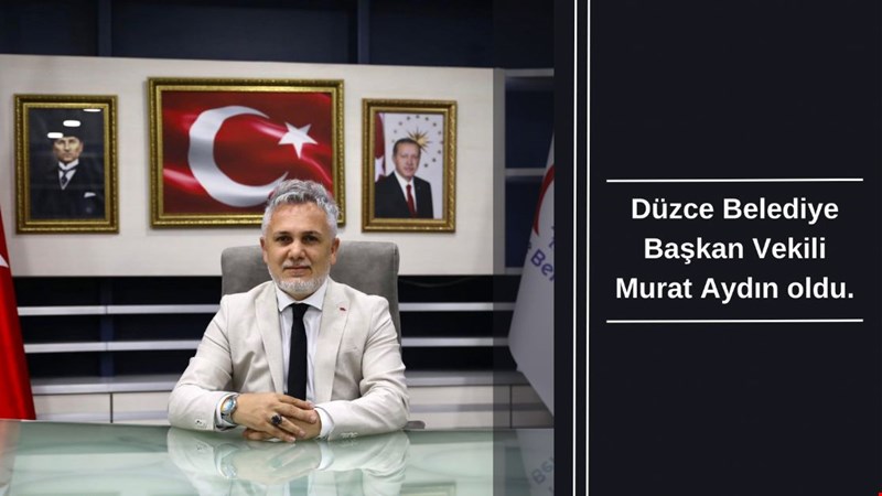 Düzce Belediye Başkan Vekili Murat Aydın oldu.