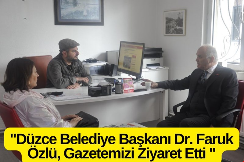 "Düzce Belediye Başkanı Dr. Faruk Özlü, Gazetemizi Ziyaret Etti.