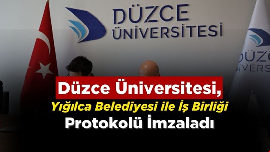Düzce Üniversitesi, Yığılca Belediyesi ile İş Birliği Protokolü İmzaladı