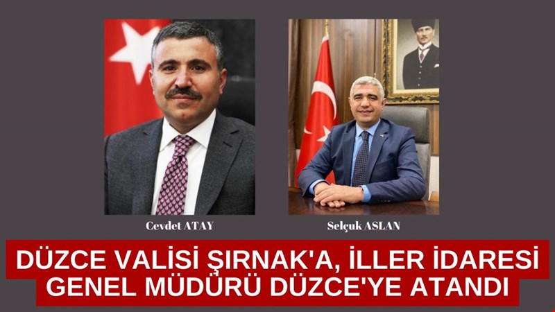 DÜZCE VALİSİ ŞIRNAK'A, İLLER İDARESİ GENEL MÜDÜRÜ DÜZCE'YE ATANDI