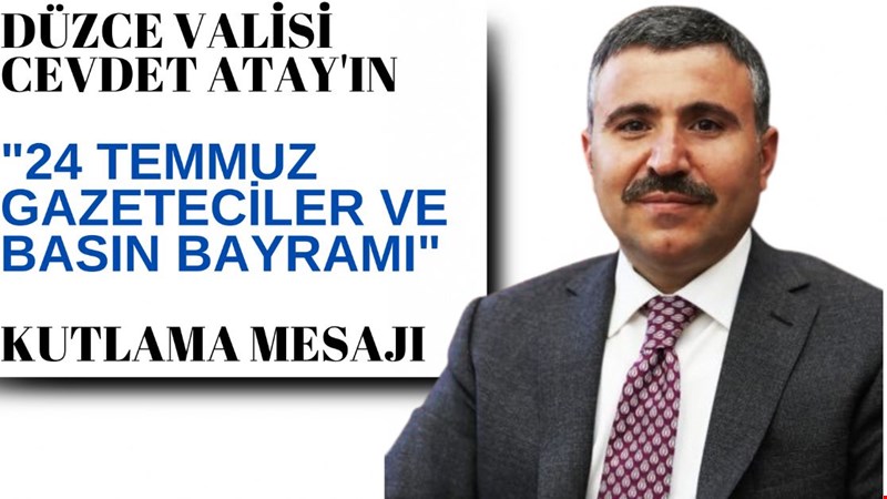 DÜZCE VALİSİ CEVDET ATAY'IN "24 TEMMUZ GAZETECİLER VE BASIN BAYRAMI" KUTLAMA MESAJI
