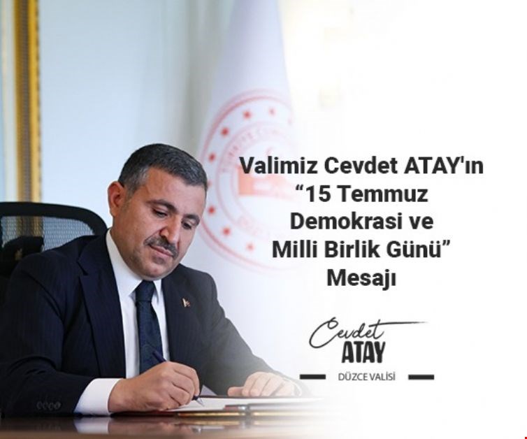 Düzce Valisi Cevdet Atay'ın 15 Temmuz Demokrasi ve Milli Birlik Günü Mesajı