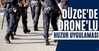 DÜZCE'DE DRONE'LU HUZUR UYGULAMASI