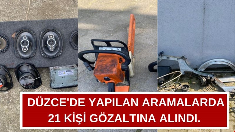 DÜZCE'DE YAPILAN ARAMALARDA 21 KİŞİ GÖZALTINA ALINDI.