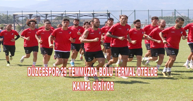 DÜZCESPOR 29 TEMMUZDA BOLU TERMAL OTELDE KAMPA GİRİYOR