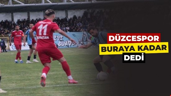 DÜZCESPOR BURAYA KADAR DEDİ
