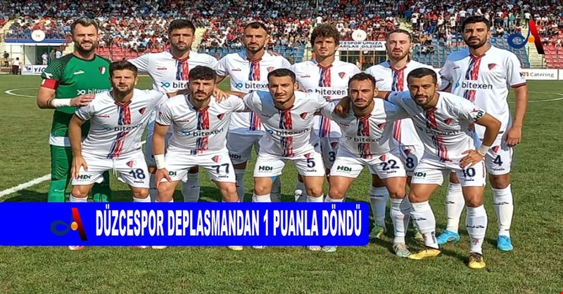 DÜZCESPOR DEPLASMANDAN 1 PUANLA DÖNDÜ