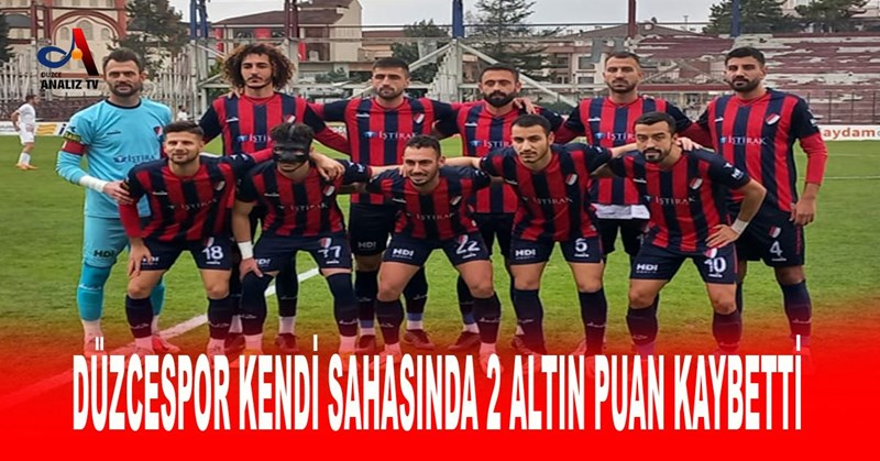 DÜZCESPOR KENDİ SAHASINDA 2 PUAN KAYBETTİ