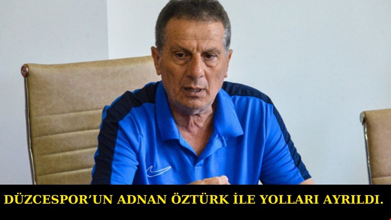 DÜZCESPOR'DA ADNAN ÖZTÜRK İLE YOLLARI AYRILDI.