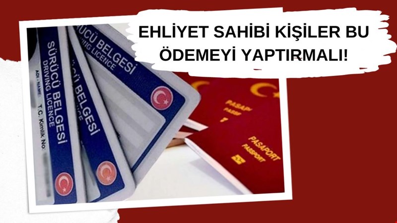 EHLİYET SAHİBİ KİŞİLER BU ÖDEMEYİ YAPTIRMALI!
