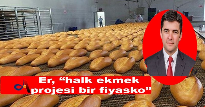 Er, " Halk Ekmek Projesi bir fiyasko"