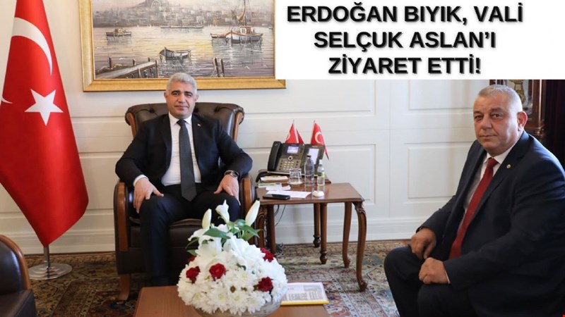 ERDOĞAN BIYIK, VALİ SELÇUK ASLAN’I ZİYARET ETTİ!