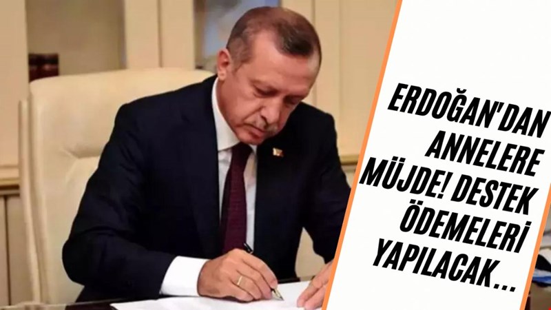 ERDOĞAN'DAN ANNELERE MÜJDE! DESTEK ÖDEMELERİ YAPILACAK...