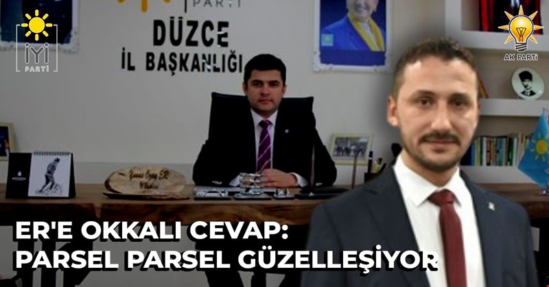 ER'E OKKALI CEVAP : PARSEL PARSEL GÜZELLEŞİYOR