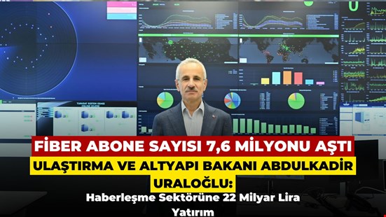 FİBER ABONE SAYISI 7,6 MİLYONU AŞTI