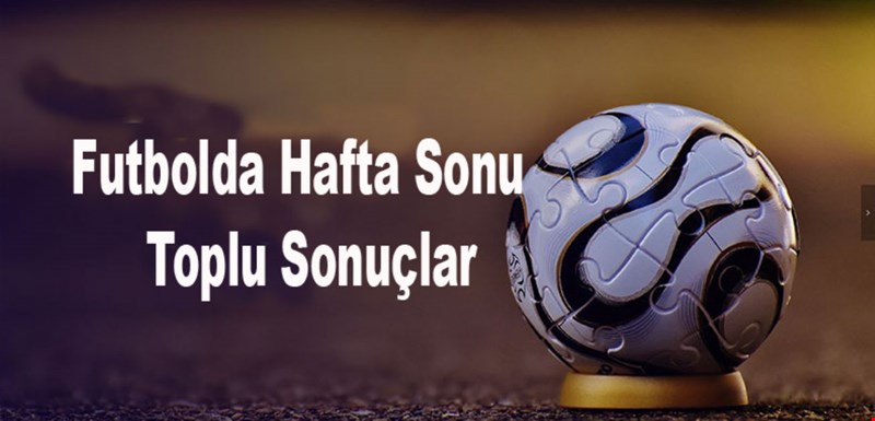 FUTBOLDA HAFTA SONU SONUÇLARI
