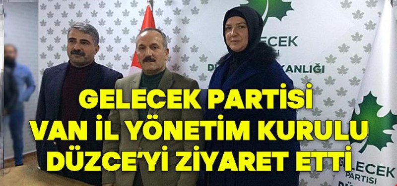 GELECEK PARTİSİ VAN İL YÖNETİM KURULU DÜZCE'Yİ ZİYARET ETTİ