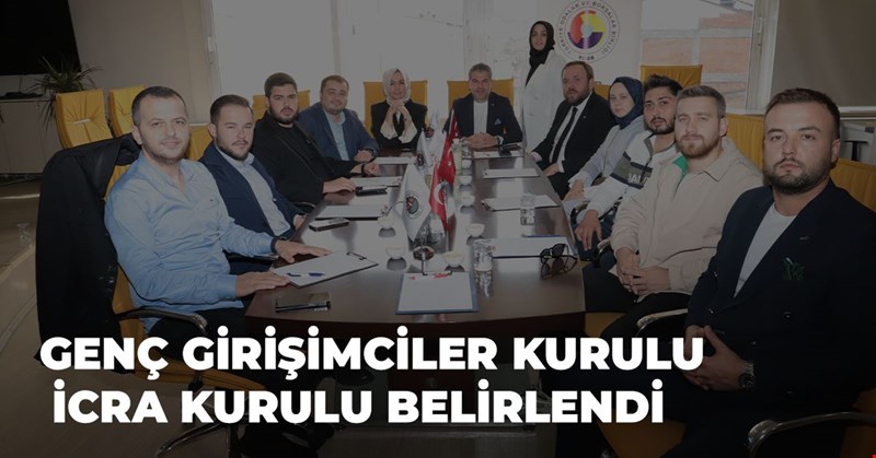 Genç Girişimciler Kurulu İcra Kurulu Belirlendi