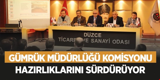 Gümrük Müdürlüğü Komisyonu Hazırlıklarını Sürdürüyor