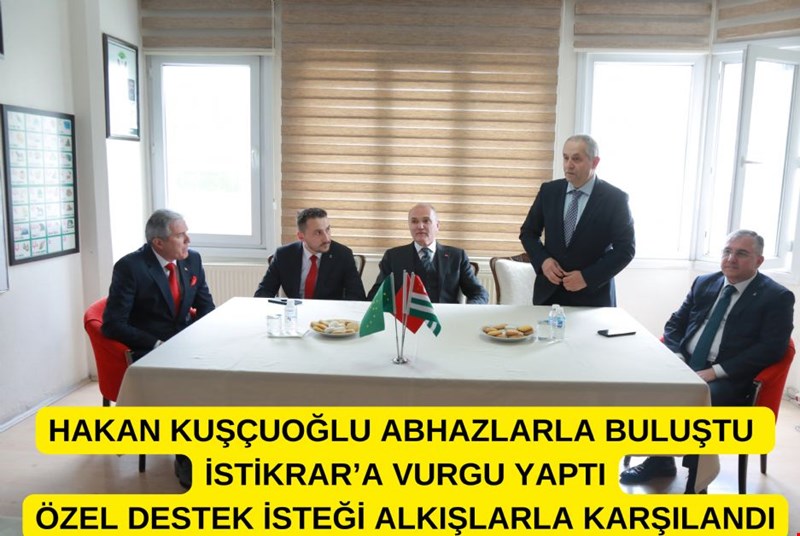 HAKAN KUŞÇUOĞLU ABHAZLARLA BULUŞTU İSTİKRAR’A VURGU YAPTI ÖZEL DESTEK İSTEĞİ ALKIŞLARLA KARŞILANDI