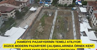 HAMİDİYE PAZARYERİNİN TEMELİ ATILIYOR DÜZCE MODERN PAZARYERİ ÇALIŞMALARINDA ÖRNEK KENT KENDİ ENERJİSİNİ KENDİ ÜRETECEK