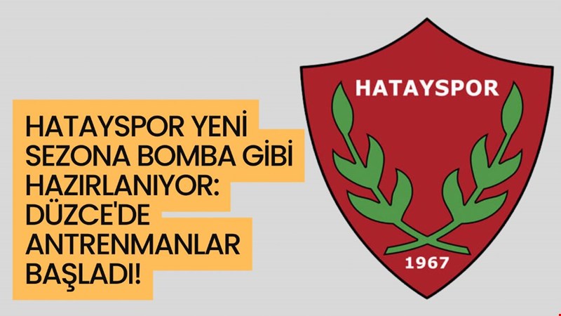 HATAYSPOR YENİ SEZONA BOMBA GİBİ HAZIRLANIYOR: DÜZCE'DE ANTRENMANLAR BAŞLADI!
