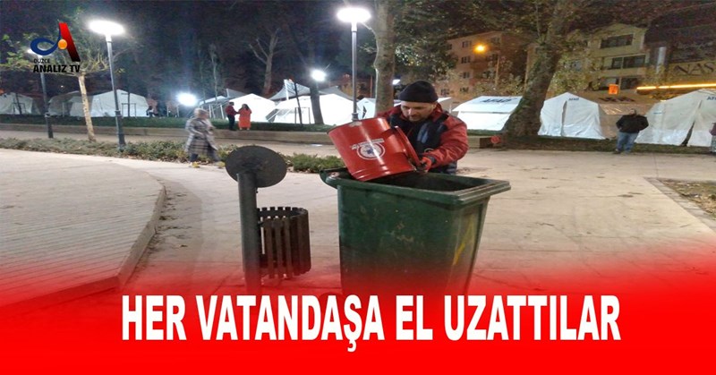 HER VATANDAŞA EL UZATTILAR
