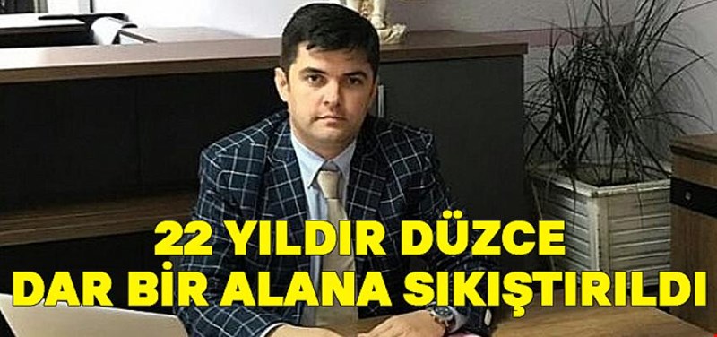 22 YILDIR DÜZCE DAR BİR ALANA SIKIŞTIRILDI