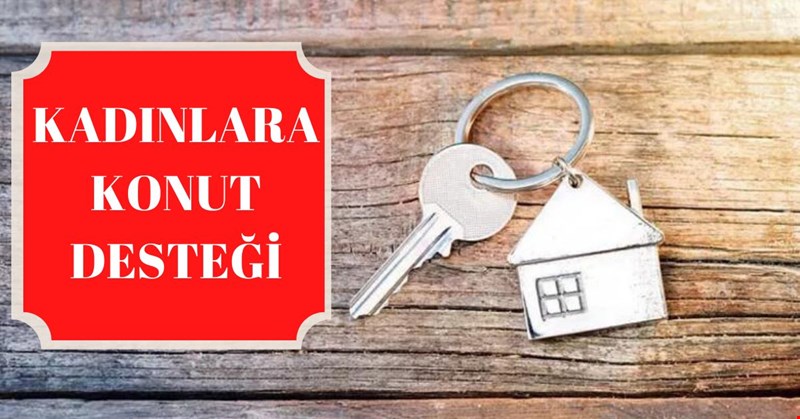 KADINLARA KONUT DESTEĞİ