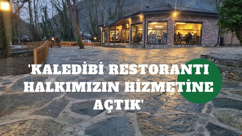 'kaledibi restorantı halkımızın hizmetine açtık'