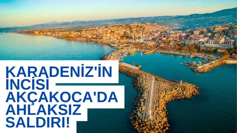 KARADENİZİN İNCİSİ AKÇAKOCA'DA AHLAKSIZ SALDIRI!