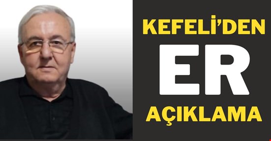 KEFELİ'DEN ER AÇIKLAMA