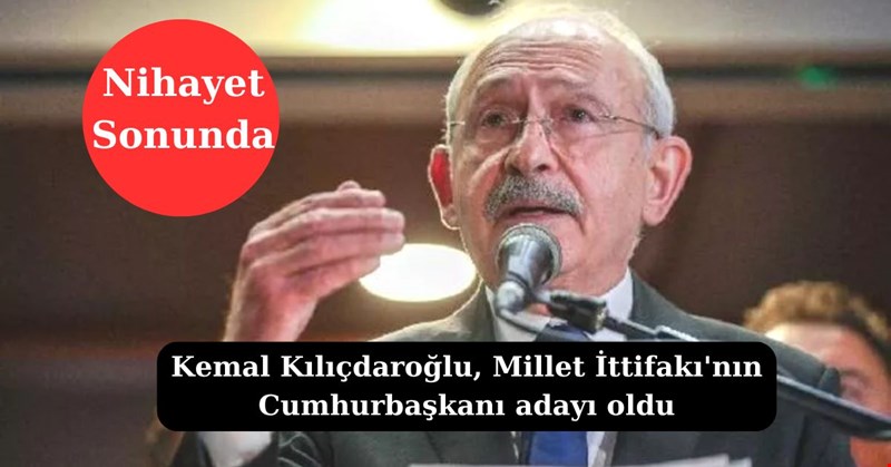 Kemal Kılıçdaroğlu, Millet İttifakı'nın Cumhurbaşkanı adayı oldu