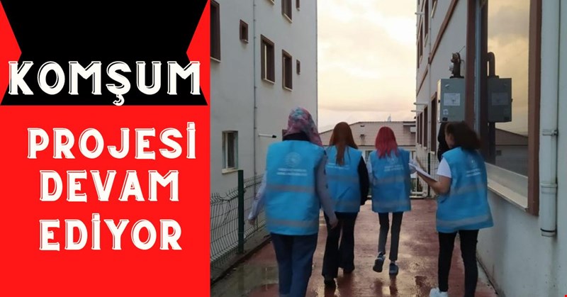 KOMŞUM PROJESİ DEVAM EDİYOR