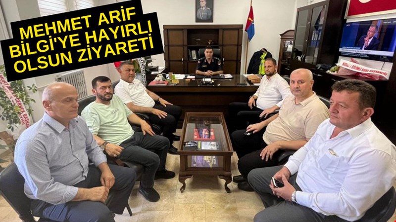 MEHMET ARİF BİLGİ'YE HAYIRLI OLSUN ZİYARETİ