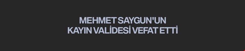 MEHMET SAYGUN'UN KAYIN VALİDESİ VEFAT ETTİ