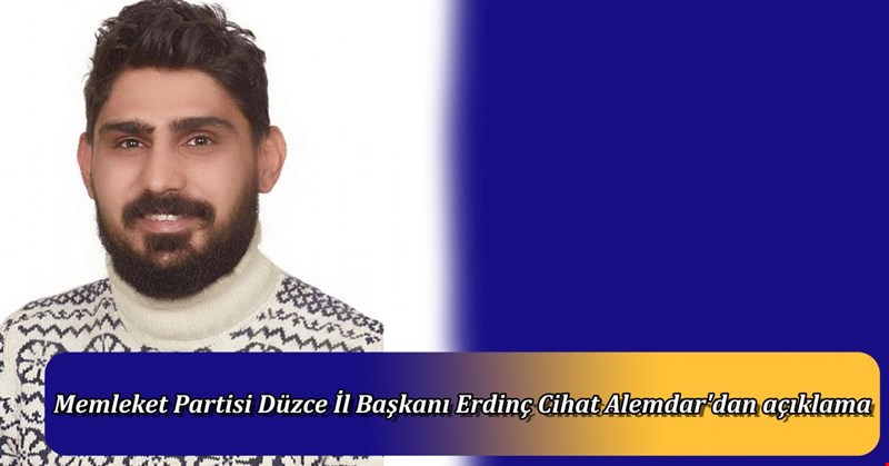 Memleket Partisi Düzce İl Başkanı Erdinç Cihat Alemdar'dan açıklama