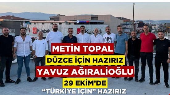 METİN TOPAL 29 EKİM'DE "TÜRKİYE İÇİN" DE "DÜZCE İÇİN"'DE HAZIRIZ