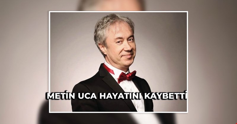 Metin Uca Hayatını Kaybetti!