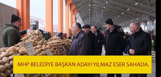 MHP BELEDİYE BAŞKAN ADAYI YILMAZ ESER SAHADA