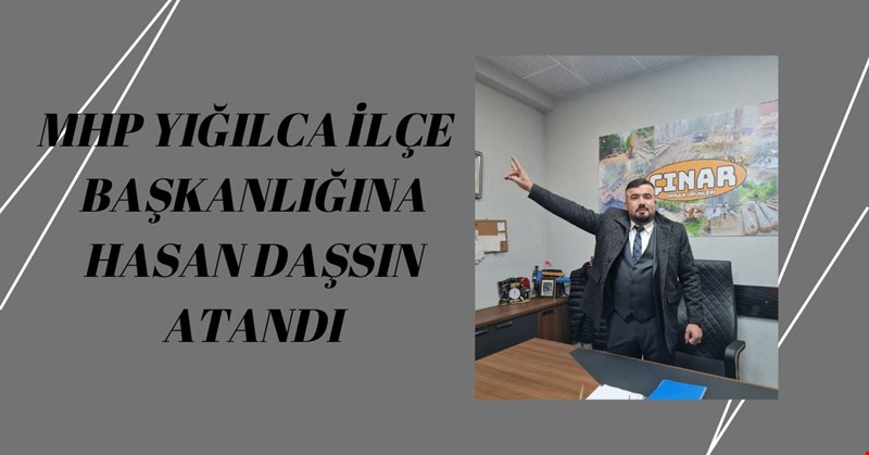 MHP YIĞILCA İLÇE BAŞKANLIĞINA HASAN DAŞSIN ATANDI