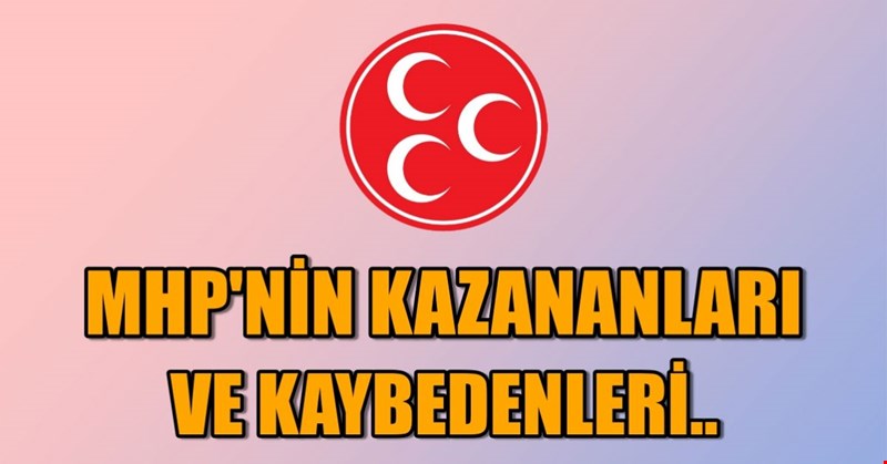 MHP'NİN KAZANANLARI VE KAYBEDENLERİ..