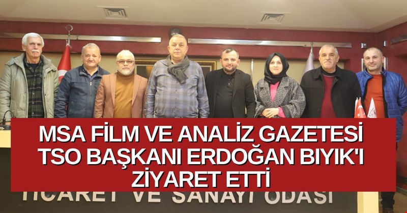 MSA FİLM VE ANALİZ GAZETESİ TSO BAŞKANI ERDOĞAN BIYIK'I ZİYARET ETTİ